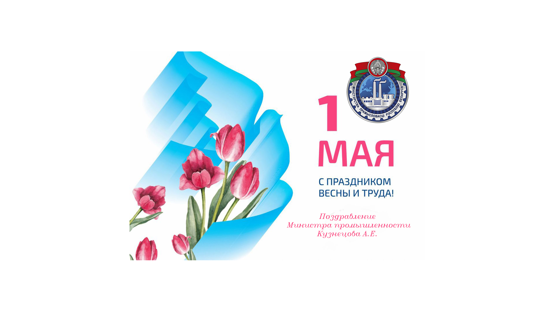 ПОЗДРАВЛЕНИЕ МИНИСТРА ПРОМЫШЛЕННОСТИ РЕСПУБЛИКИ БЕЛАРУСЬ КУЗНЕЦОВА А.Е. с праздником труда.